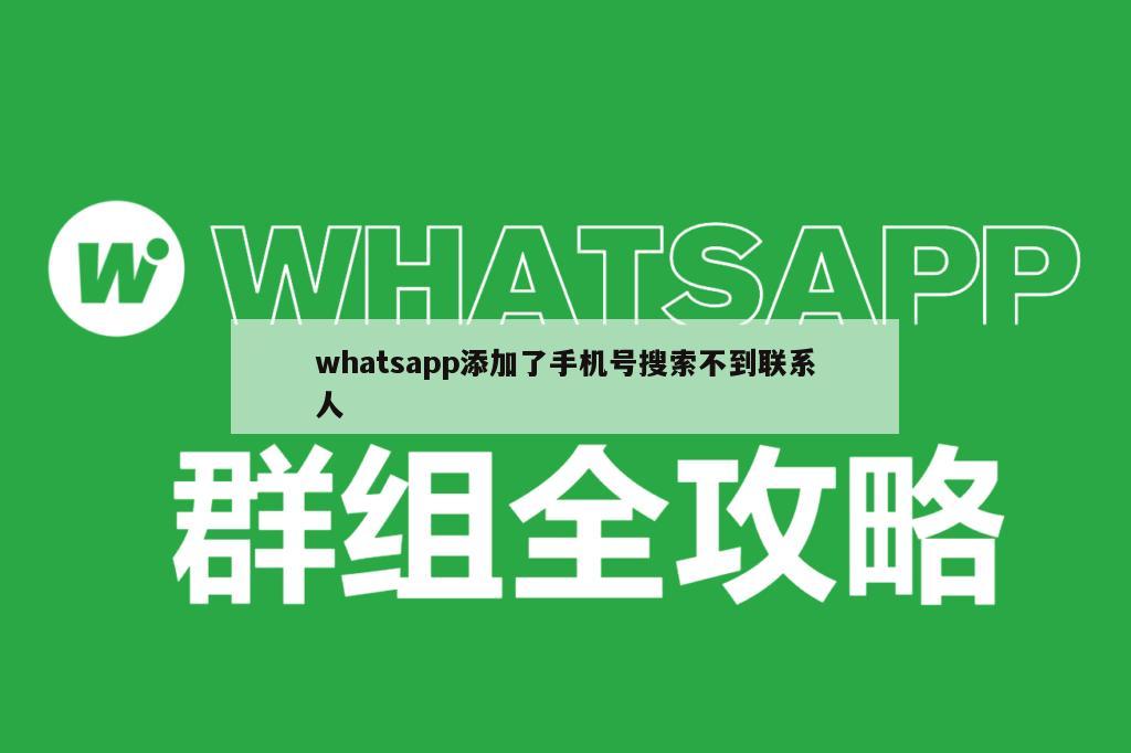 whatsapp添加了手机号搜索不到联系人